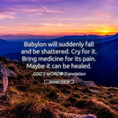 Picture 05 - Jeremiah 51:8 GW - Babylon will suddenly fall and be shattered. Cry - Bible Verse Picture