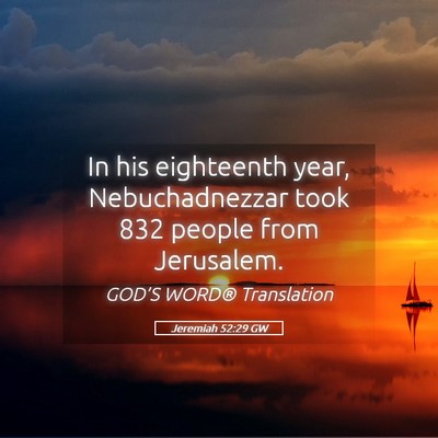 Picture 05 - Jeremiah 52:29 GW - In his eighteenth year, Nebuchadnezzar took 832 - Bible Verse Picture
