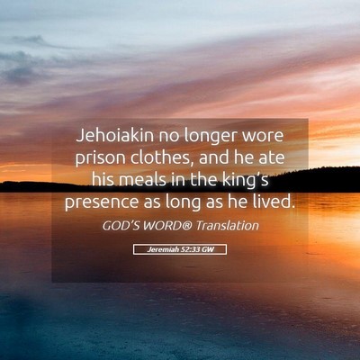 Picture 05 - Jeremiah 52:33 GW - Jehoiakin no longer wore prison clothes, and he - Bible Verse Picture