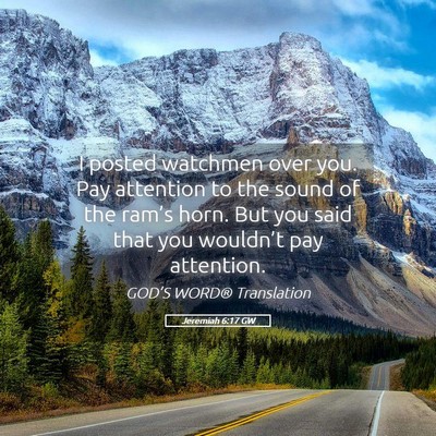 Picture 05 - Jeremiah 6:17 GW - I posted watchmen over you. Pay attention to the - Bible Verse Picture
