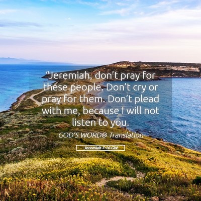 Picture 05 - Jeremiah 7:16 GW - “Jeremiah, don’t pray for these people. - Bible Verse Picture