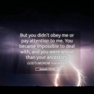 Picture 05 - Jeremiah 7:26 GW - But you didn’t obey me or pay attention to me. - Bible Verse Picture