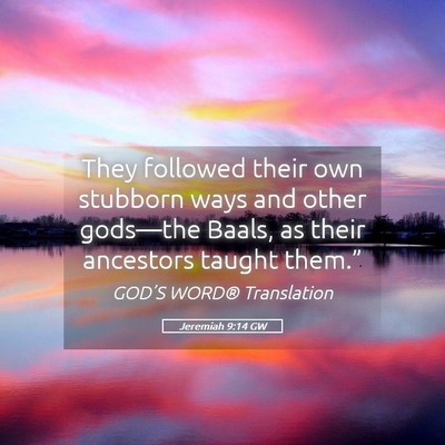 Picture 05 - Jeremiah 9:14 GW - They followed their own stubborn ways and other - Bible Verse Picture