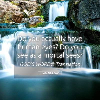 Picture 05 - Job 10:4 GW - Do you actually have human eyes? Do you see as a - Bible Verse Picture