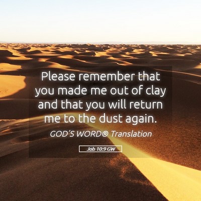 Picture 05 - Job 10:9 GW - Please remember that you made me out of clay and - Bible Verse Picture