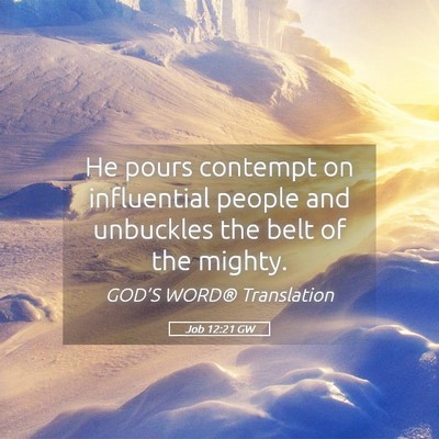 Picture 05 - Job 12:21 GW - He pours contempt on influential people and - Bible Verse Picture