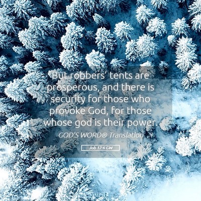 Picture 05 - Job 12:6 GW - But robbers’ tents are prosperous, and there is - Bible Verse Picture