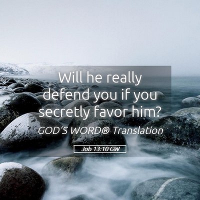 Picture 05 - Job 13:10 GW - Will he really defend you if you secretly favor - Bible Verse Picture