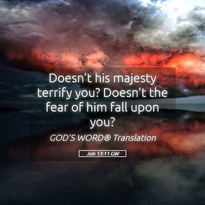 Picture 05 - Job 13:11 GW - Doesn’t his majesty terrify you? Doesn’t the - Bible Verse Picture