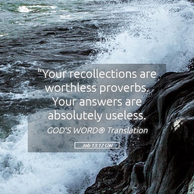 Picture 05 - Job 13:12 GW - “Your recollections are worthless proverbs. - Bible Verse Picture