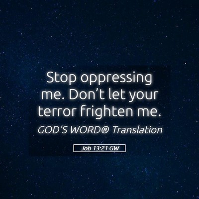 Picture 05 - Job 13:21 GW - Stop oppressing me. Don’t let your terror - Bible Verse Picture