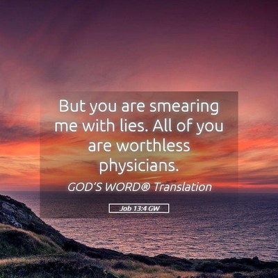 Picture 05 - Job 13:4 GW - But you are smearing me with lies. All of you are - Bible Verse Picture