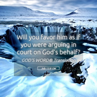 Picture 05 - Job 13:8 GW - Will you favor him as if you were arguing in - Bible Verse Picture