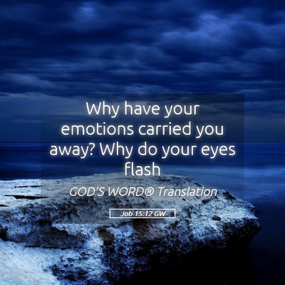 Picture 05 - Job 15:12 GW - Why have your emotions carried you away? Why do - Bible Verse Picture