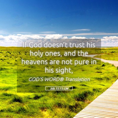 Picture 05 - Job 15:15 GW - If God doesn’t trust his holy ones, and the - Bible Verse Picture