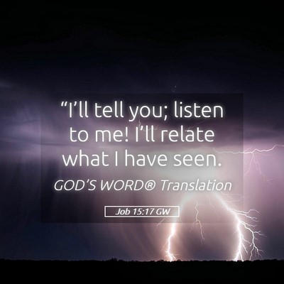 Picture 05 - Job 15:17 GW - “I’ll tell you; listen to me! I’ll relate - Bible Verse Picture
