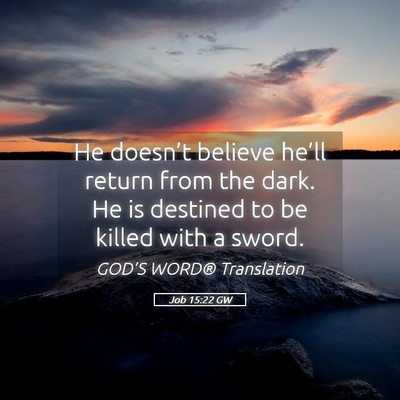 Picture 05 - Job 15:22 GW - He doesn’t believe he’ll return from the - Bible Verse Picture