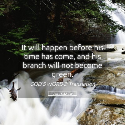 Picture 05 - Job 15:32 GW - It will happen before his time has come, and his - Bible Verse Picture