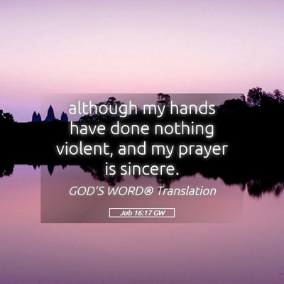 Picture 05 - Job 16:17 GW - although my hands have done nothing violent, and - Bible Verse Picture