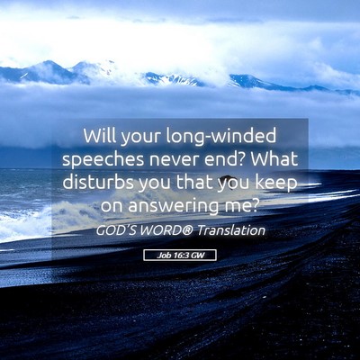Picture 05 - Job 16:3 GW - Will your long-winded speeches never end? What - Bible Verse Picture