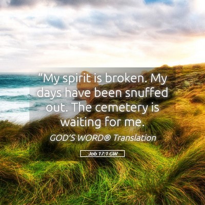 Picture 05 - Job 17:1 GW - “My spirit is broken. My days have been snuffed - Bible Verse Picture