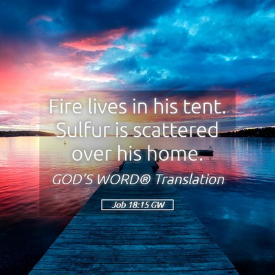 Picture 05 - Job 18:15 GW - Fire lives in his tent. Sulfur is scattered over - Bible Verse Picture