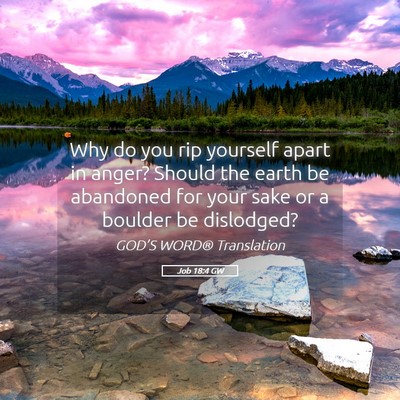 Picture 05 - Job 18:4 GW - Why do you rip yourself apart in anger? Should - Bible Verse Picture