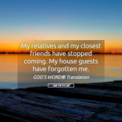 Picture 05 - Job 19:14 GW - My relatives and my closest friends have stopped - Bible Verse Picture