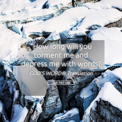 Picture 05 - Job 19:2 GW - “How long will you torment me and depress me - Bible Verse Picture