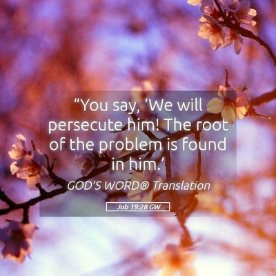 Picture 05 - Job 19:28 GW - “You say, ‘We will persecute him! The root of - Bible Verse Picture