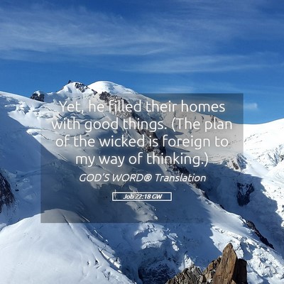 Picture 05 - Job 22:18 GW - Yet, he filled their homes with good things. (The - Bible Verse Picture