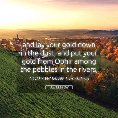 Picture 05 - Job 22:24 GW - and lay your gold down in the dust, and put your - Bible Verse Picture
