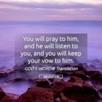 Picture 05 - Job 22:27 GW - You will pray to him, and he will listen to you, - Bible Verse Picture