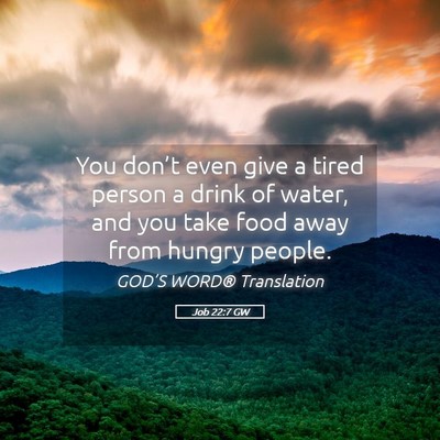 Picture 05 - Job 22:7 GW - You don’t even give a tired person a drink of - Bible Verse Picture