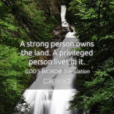 Picture 05 - Job 22:8 GW - A strong person owns the land. A privileged - Bible Verse Picture