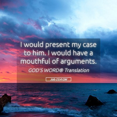 Picture 05 - Job 23:4 GW - I would present my case to him. I would have a - Bible Verse Picture