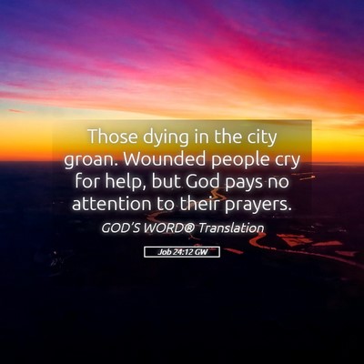 Picture 05 - Job 24:12 GW - Those dying in the city groan. Wounded people cry - Bible Verse Picture