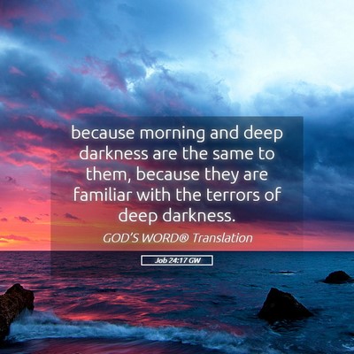 Picture 05 - Job 24:17 GW - because morning and deep darkness are the same to - Bible Verse Picture