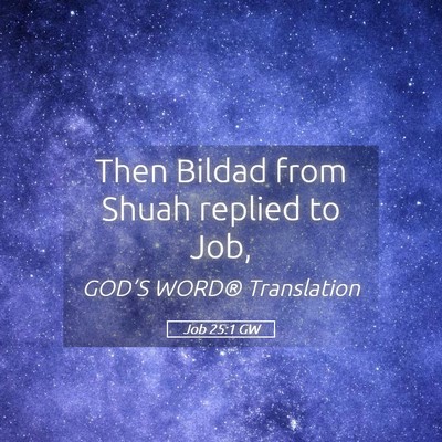 Picture 05 - Job 25:1 GW - Then Bildad from Shuah replied to - Bible Verse Picture
