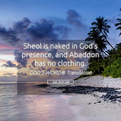Picture 05 - Job 26:6 GW - Sheol is naked in God’s presence, and Abaddon - Bible Verse Picture