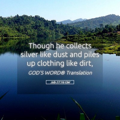 Picture 05 - Job 27:16 GW - Though he collects silver like dust and piles up - Bible Verse Picture