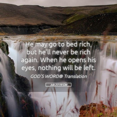 Picture 05 - Job 27:19 GW - He may go to bed rich, but he’ll never be rich - Bible Verse Picture