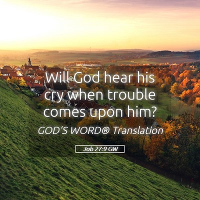 Picture 05 - Job 27:9 GW - Will God hear his cry when trouble comes upon - Bible Verse Picture