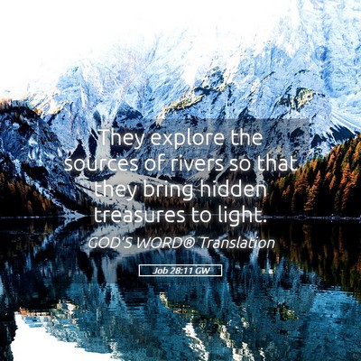 Picture 05 - Job 28:11 GW - They explore the sources of rivers so that they - Bible Verse Picture