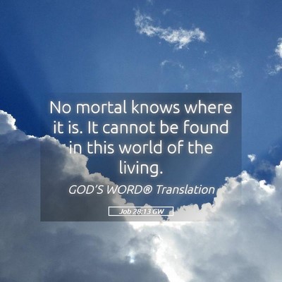 Picture 05 - Job 28:13 GW - No mortal knows where it is. It cannot be found - Bible Verse Picture