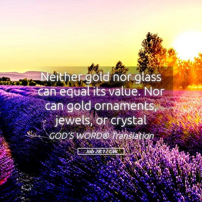 Picture 05 - Job 28:17 GW - Neither gold nor glass can equal its value. Nor - Bible Verse Picture