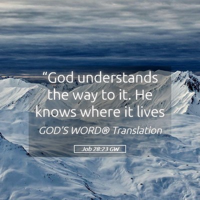 Picture 05 - Job 28:23 GW - “God understands the way to it. He knows where - Bible Verse Picture