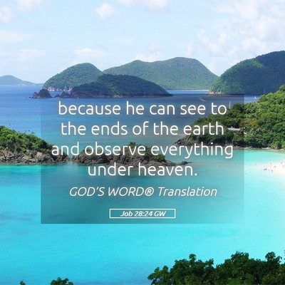 Picture 05 - Job 28:24 GW - because he can see to the ends of the earth and - Bible Verse Picture