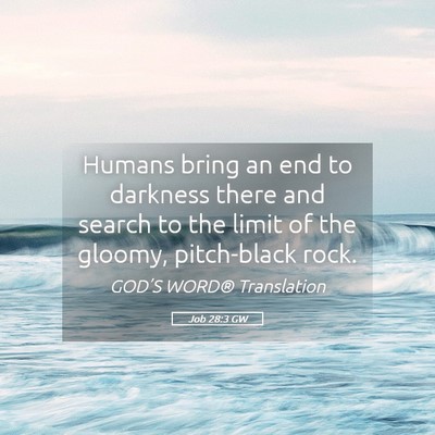 Picture 05 - Job 28:3 GW - Humans bring an end to darkness there and search - Bible Verse Picture