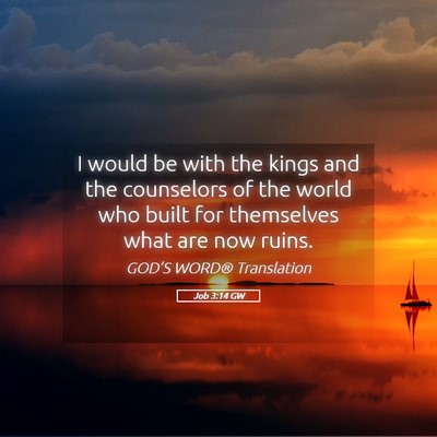 Picture 05 - Job 3:14 GW - I would be with the kings and the counselors of - Bible Verse Picture